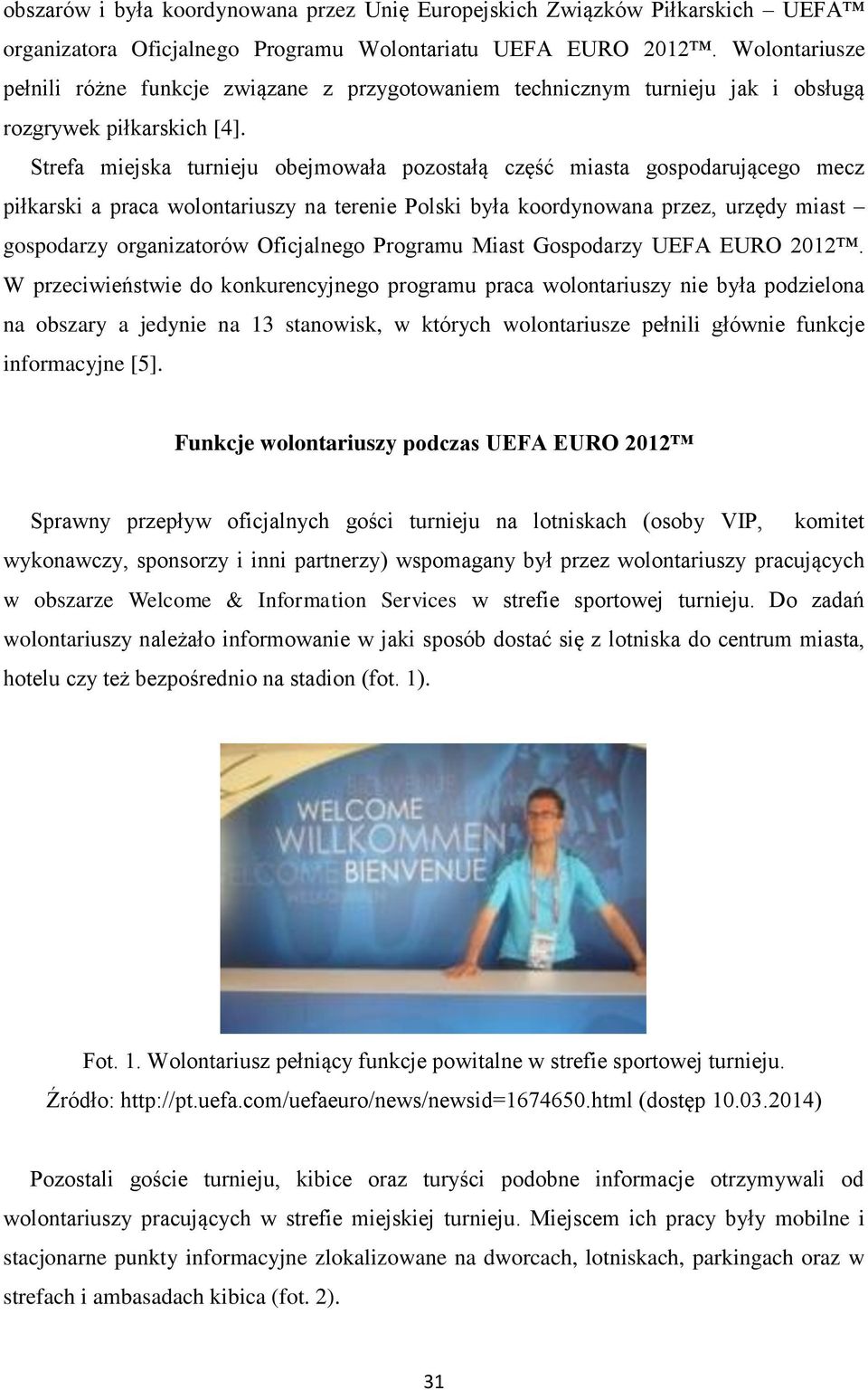 Strefa miejska turnieju obejmowała pozostałą część miasta gospodarującego mecz piłkarski a praca wolontariuszy na terenie Polski była koordynowana przez, urzędy miast gospodarzy organizatorów