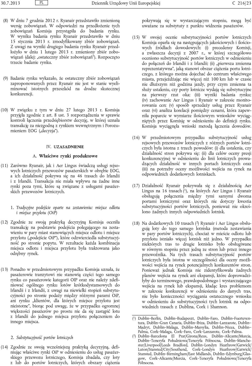 Z uwagi na wyniki drugiego badania rynku Ryanair przedłożyło w dniu 1 lutego 2013 r. zmieniony zbiór zobowiązań (dalej: ostateczny zbiór zobowiązań ). Rozpoczęto trzecie badanie rynku.