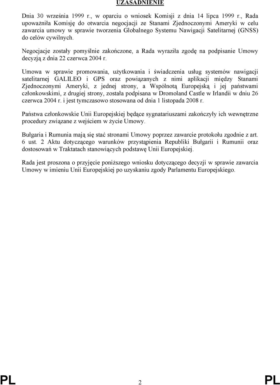 Negocjacje zostały pomyślnie zakończone, a Rada wyraziła zgodę na podpisanie Umowy decyzją z dnia 22 czerwca 2004 r.