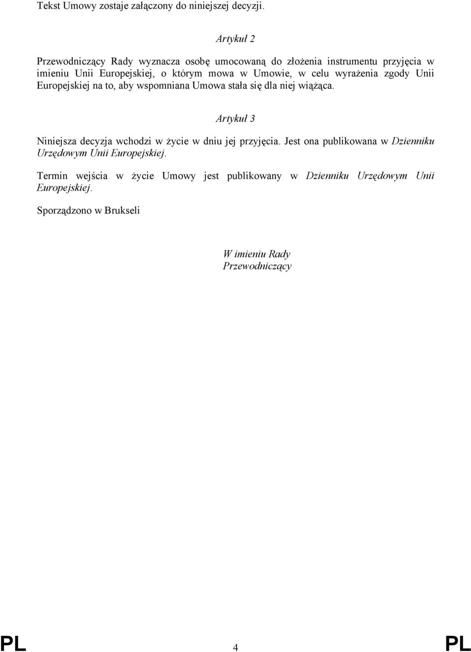 w celu wyrażenia zgody Unii Europejskiej na to, aby wspomniana Umowa stała się dla niej wiążąca.