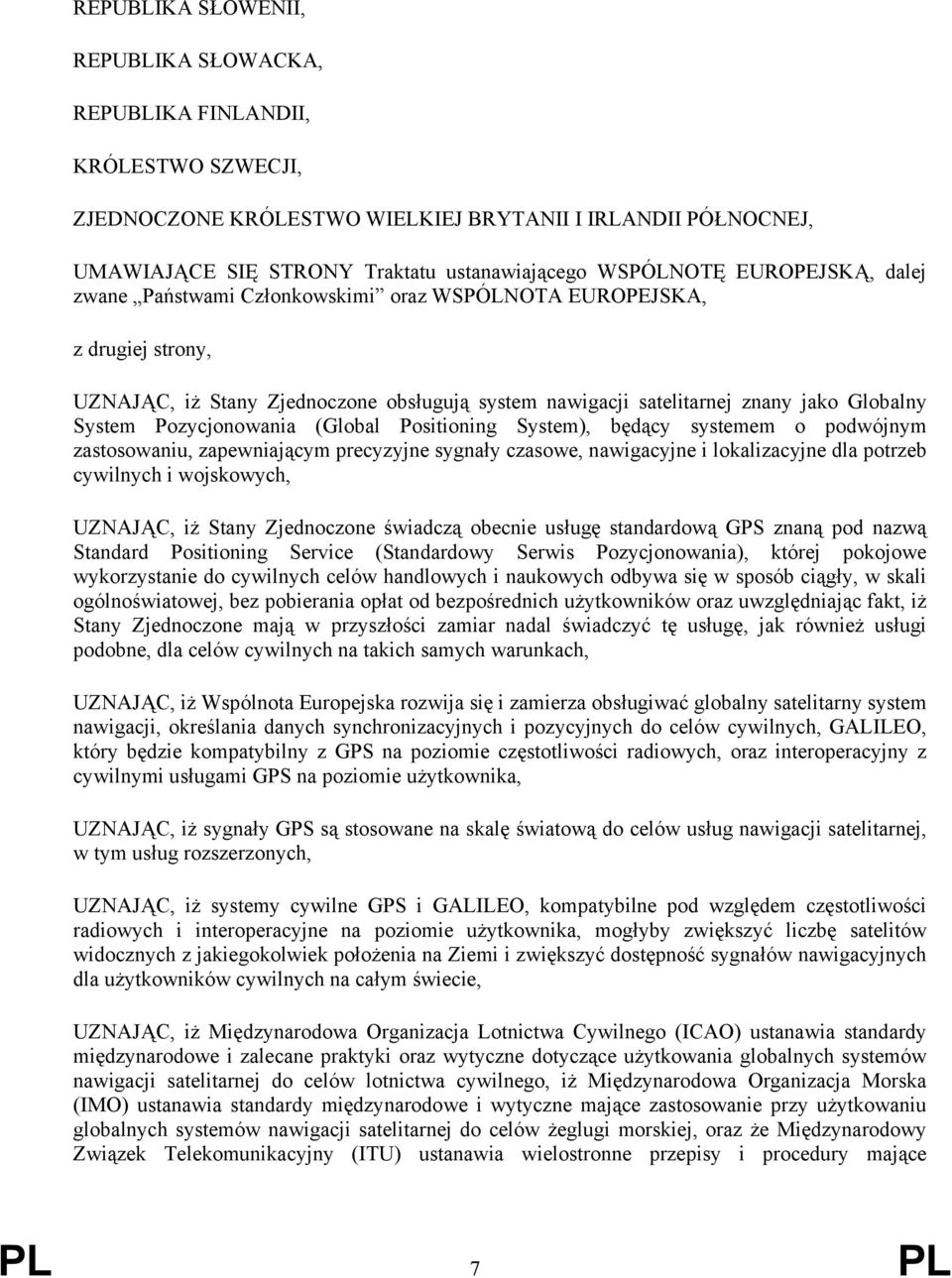 Pozycjonowania (Global Positioning System), będący systemem o podwójnym zastosowaniu, zapewniającym precyzyjne sygnały czasowe, nawigacyjne i lokalizacyjne dla potrzeb cywilnych i wojskowych,