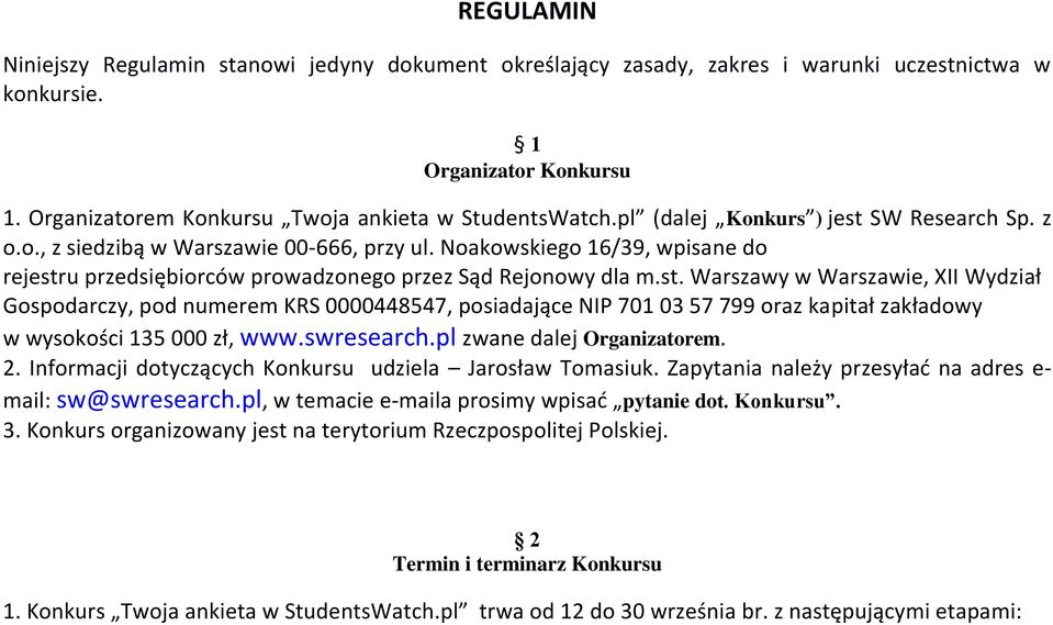 swresearch.pl zwane dalej Organizatorem. 2. Informacji dotyczących Konkursu udziela Jarosław Tomasiuk. Zapytania należy przesyłać na adres e- mail: sw@swresearch.