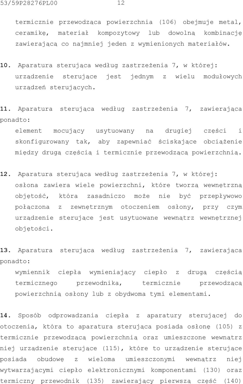 Aparatura sterująca według zastrzeżenia 7, zawierająca ponadto: element mocujący usytuowany na drugiej części i skonfigurowany tak, aby zapewniać ściskające obciążenie między drugą częścią i
