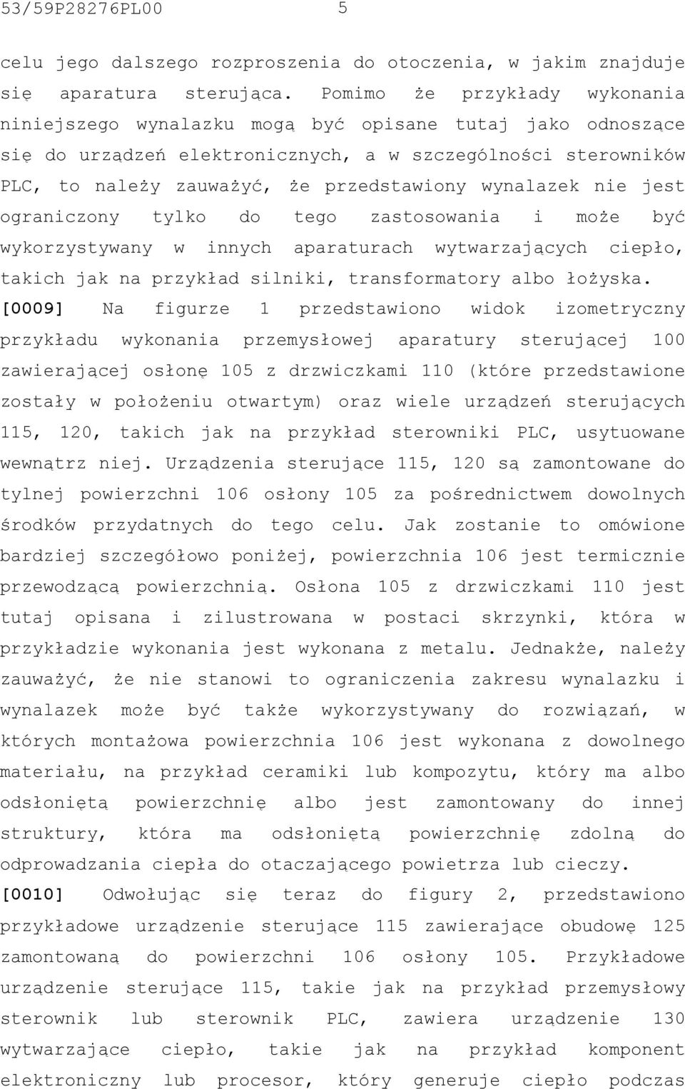 wynalazek nie jest ograniczony tylko do tego zastosowania i może być wykorzystywany w innych aparaturach wytwarzających ciepło, takich jak na przykład silniki, transformatory albo łożyska.