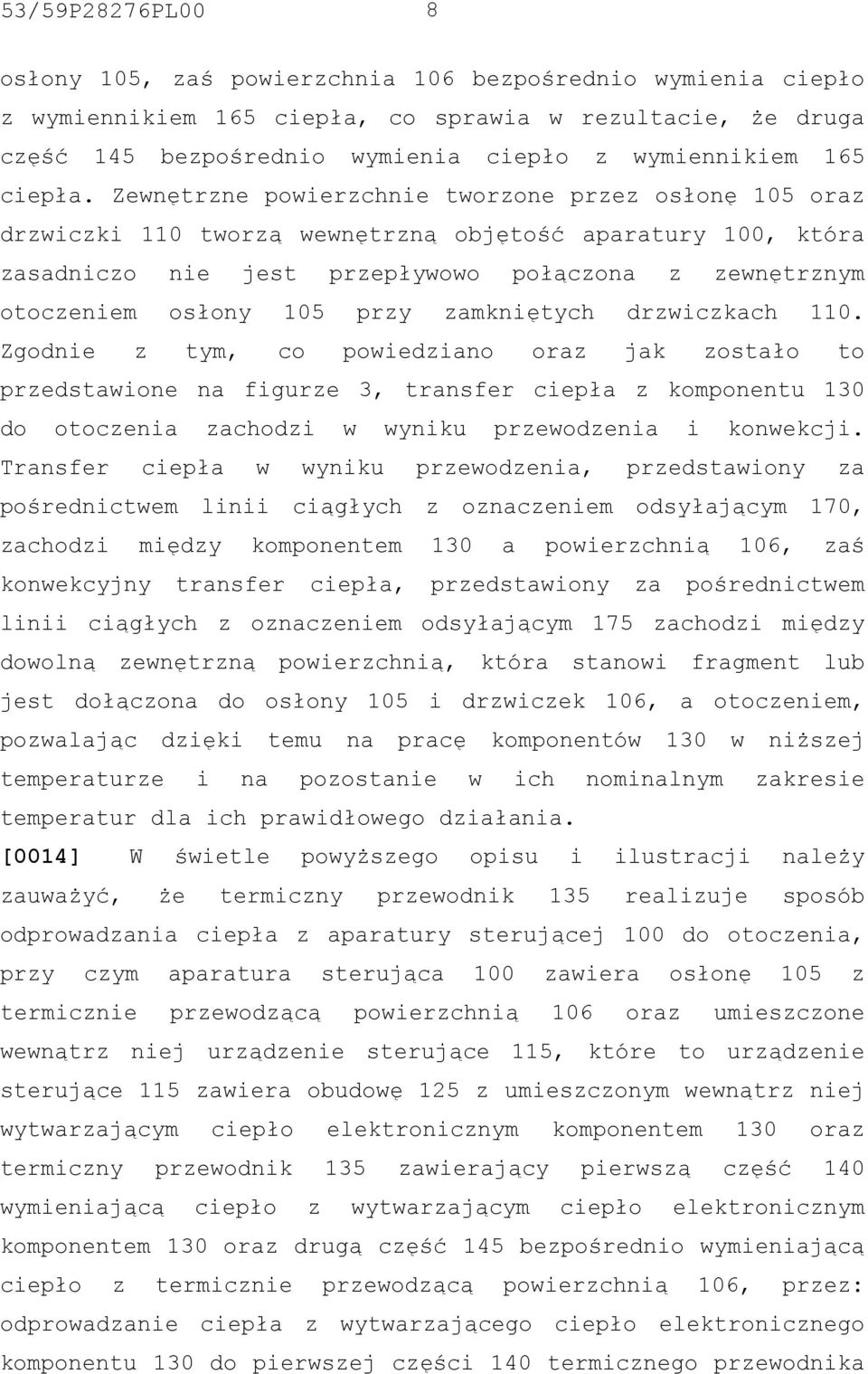 Zewnętrzne powierzchnie tworzone przez osłonę 105 oraz drzwiczki 110 tworzą wewnętrzną objętość aparatury 100, która zasadniczo nie jest przepływowo połączona z zewnętrznym otoczeniem osłony 105 przy