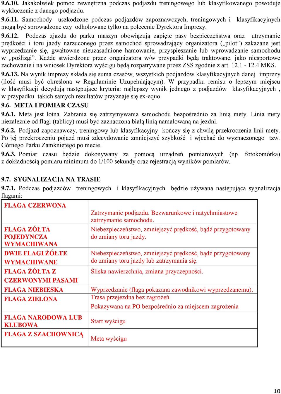 Podczas zjazdu do parku maszyn obowiązują zapięte pasy bezpieczeństwa oraz utrzymanie prędkości i toru jazdy narzuconego przez samochód sprowadzający organizatora ( pilot ) zakazane jest wyprzedzanie