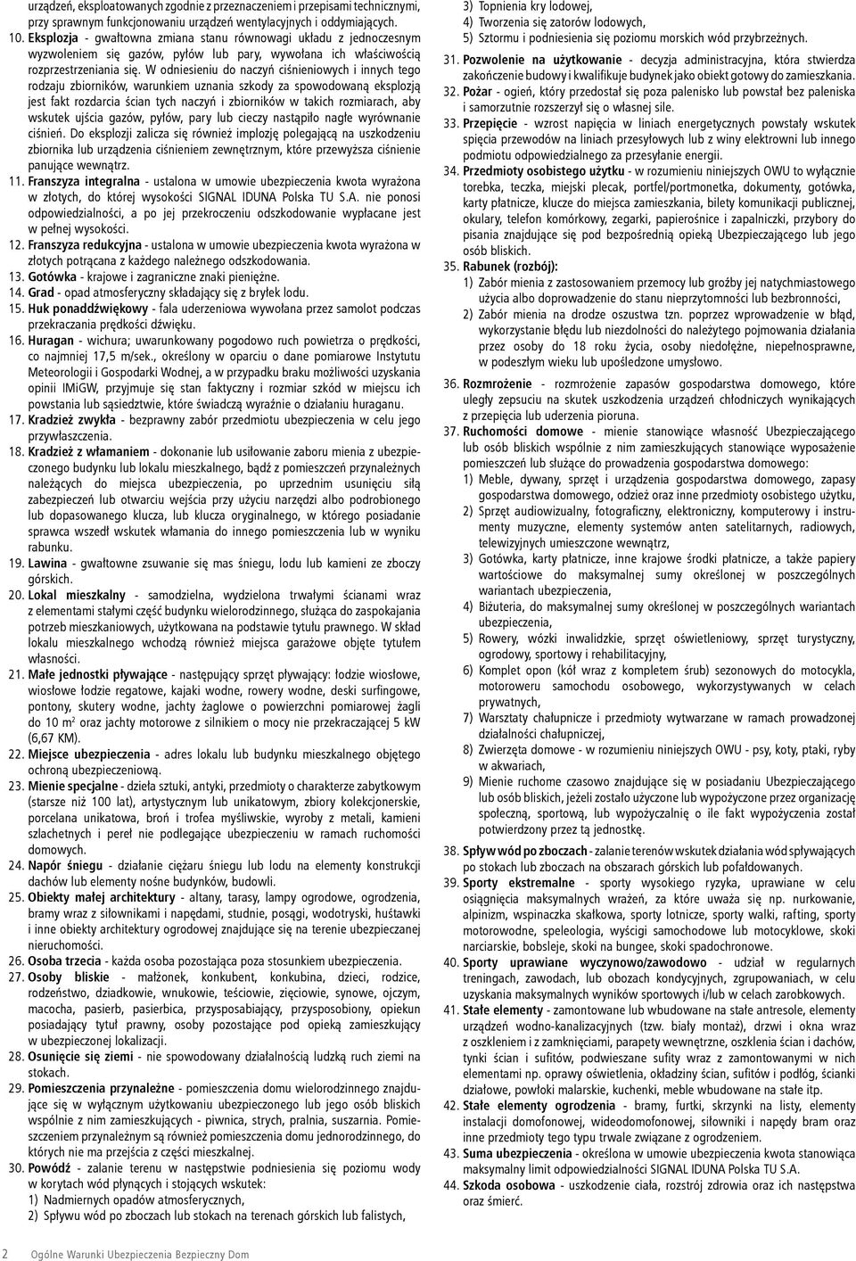W odniesieniu do naczyń ciśnieniowych i innych tego rodzaju zbiorników, warunkiem uznania szkody za spowodowaną eksplozją jest fakt rozdarcia ścian tych naczyń i zbiorników w takich rozmiarach, aby