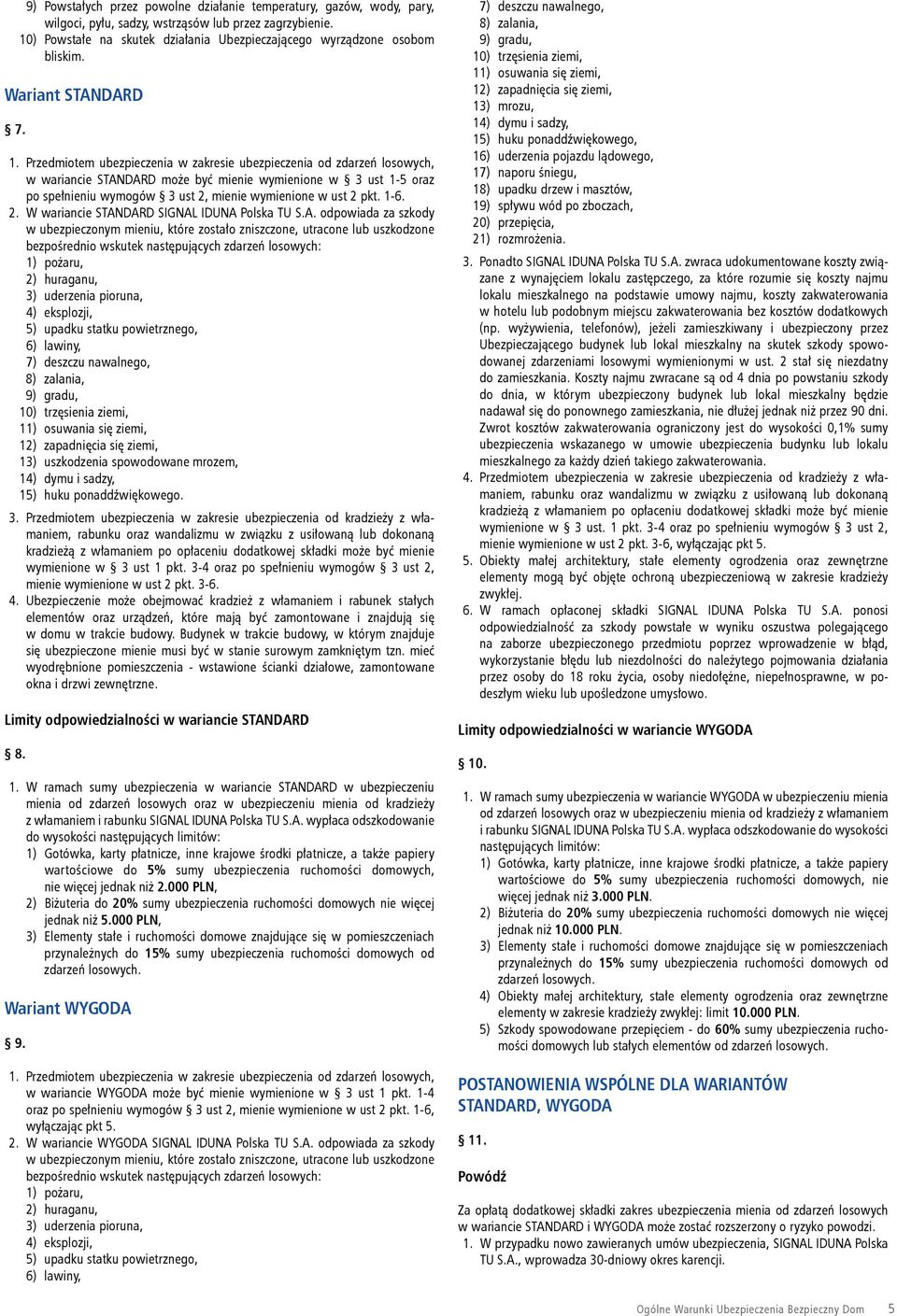 Przedmiotem ubezpieczenia w zakresie ubezpieczenia od zdarzeń losowych, w wariancie STANDARD może być mienie wymienione w 3 ust 1-5 oraz po spełnieniu wymogów 3 ust 2, mienie wymienione w ust 2 pkt.