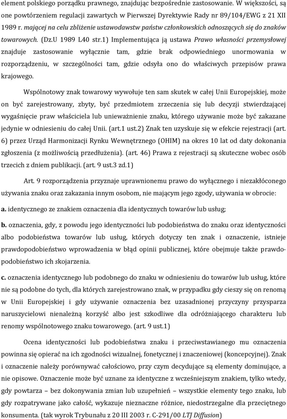 1) Implementująca ją ustawa Prawo własności przemysłowej znajduje zastosowanie wyłącznie tam, gdzie brak odpowiedniego unormowania w rozporządzeniu, w szczególności tam, gdzie odsyła ono do