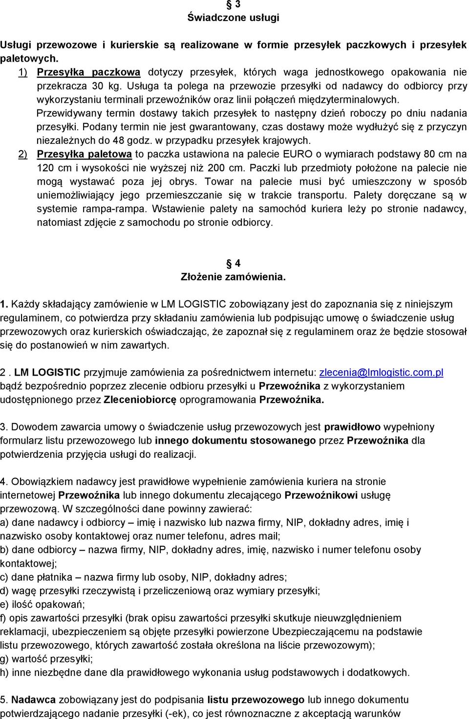 Usługa ta polega na przewozie przesyłki od nadawcy do odbiorcy przy wykorzystaniu terminali przewoźników oraz linii połączeń międzyterminalowych.