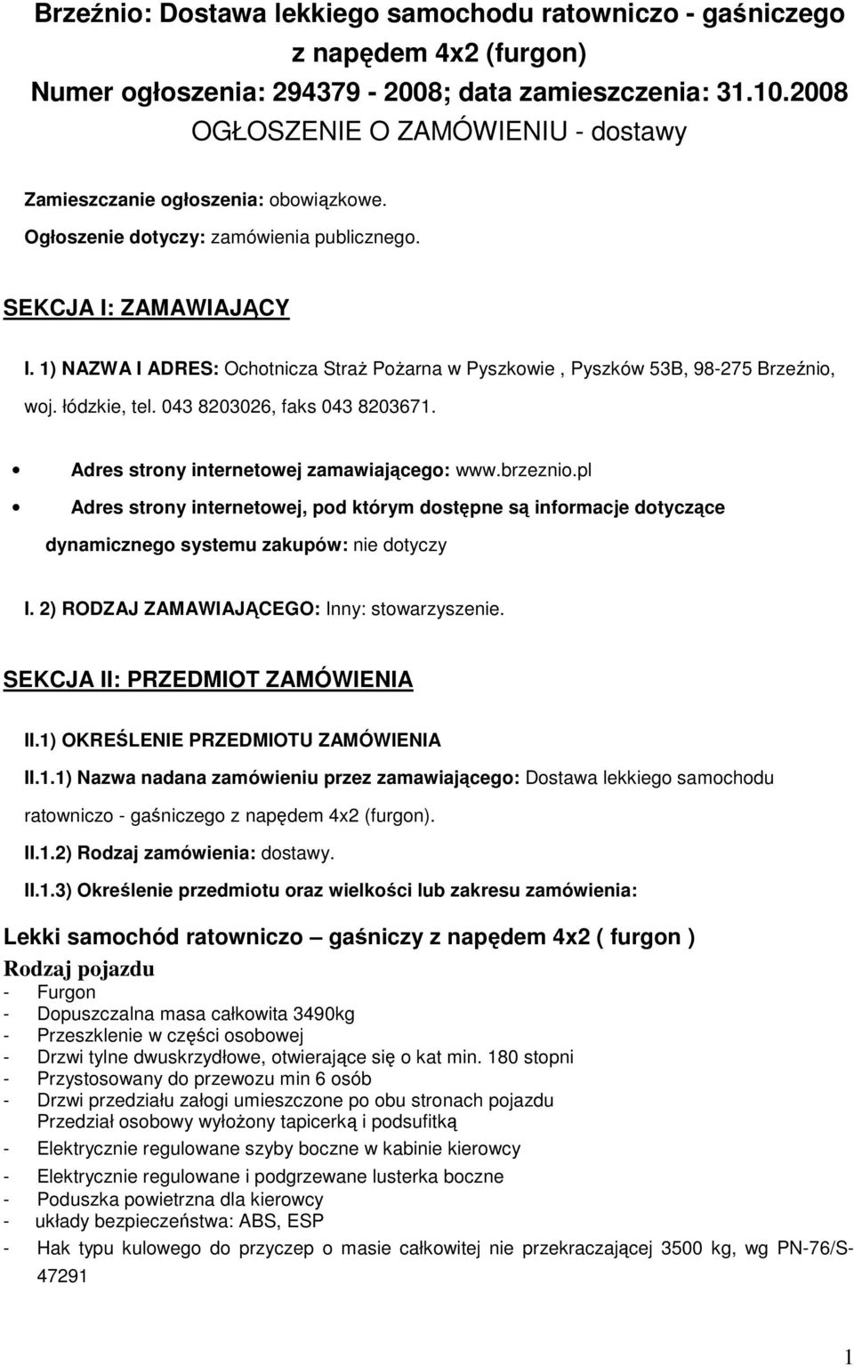 1) NAZWA I ADRES: Ochotnicza StraŜ PoŜarna w Pyszkowie, Pyszków 53B, 98-275 Brzeźnio, woj. łódzkie, tel. 043 8203026, faks 043 8203671. Adres strony internetowej zamawiającego: www.brzeznio.