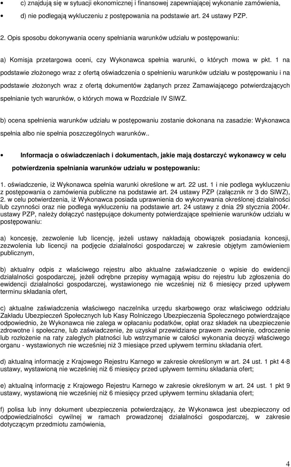 1 na podstawie złoŝonego wraz z ofertą oświadczenia o spełnieniu warunków udziału w postępowaniu i na podstawie złoŝonych wraz z ofertą dokumentów Ŝądanych przez Zamawiającego potwierdzających