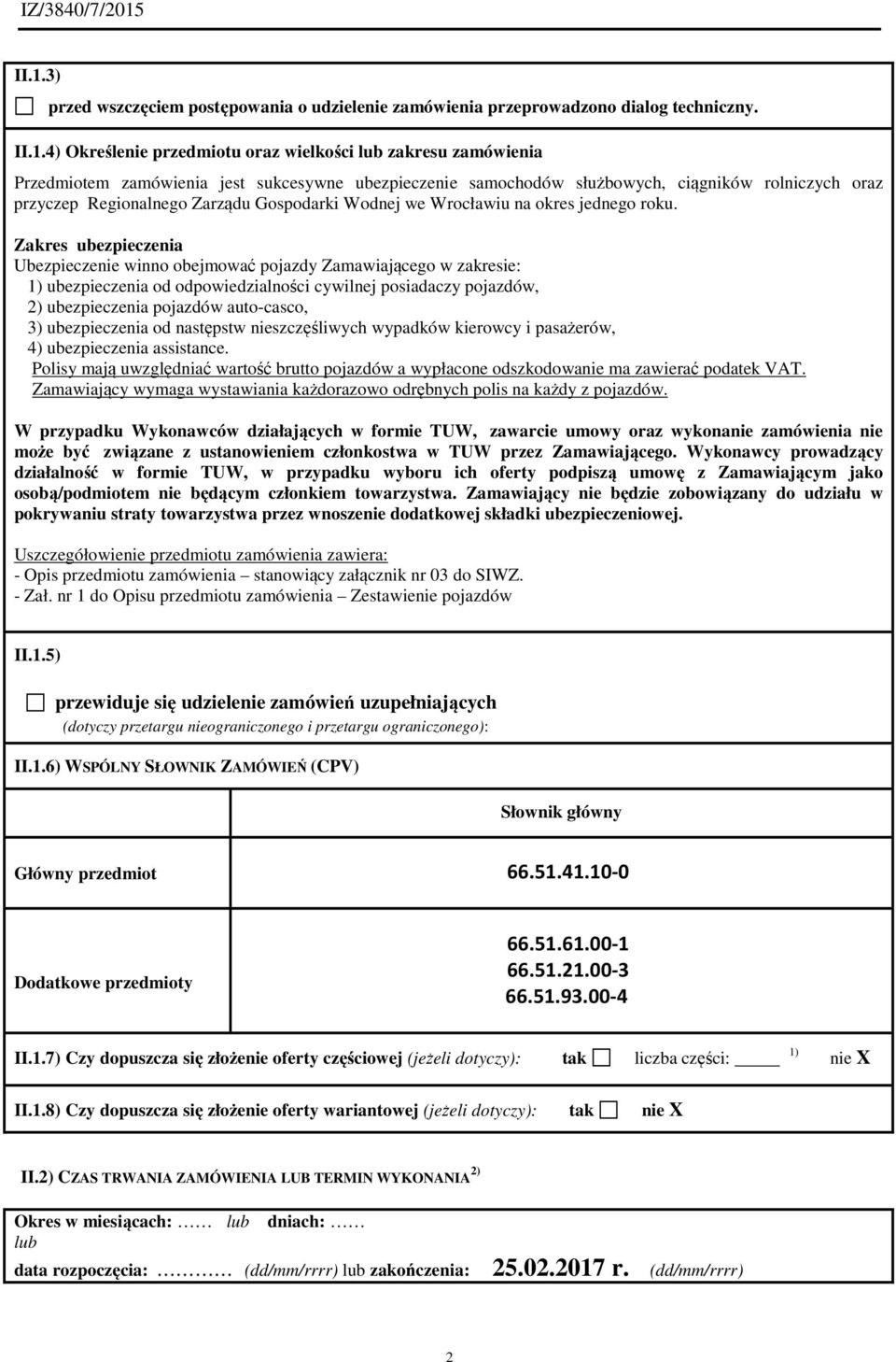 Zakres ubezpieczenia Ubezpieczenie winno obejmować pojazdy Zamawiającego w zakresie: 1) ubezpieczenia od odpowiedzialności cywilnej posiadaczy pojazdów, 2) ubezpieczenia pojazdów auto-casco, 3)