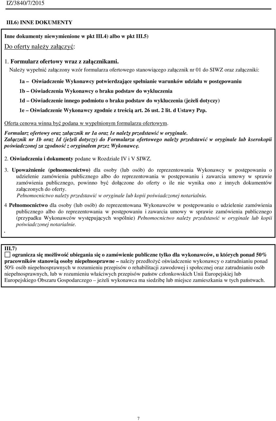 Oświadczenia Wykonawcy o braku podstaw do wykluczenia 1d Oświadczenie innego podmiotu o braku podstaw do wykluczenia (jeżeli dotyczy) 1e Oświadczenie Wykonawcy zgodnie z treścią art. 26 ust. 2 lit.