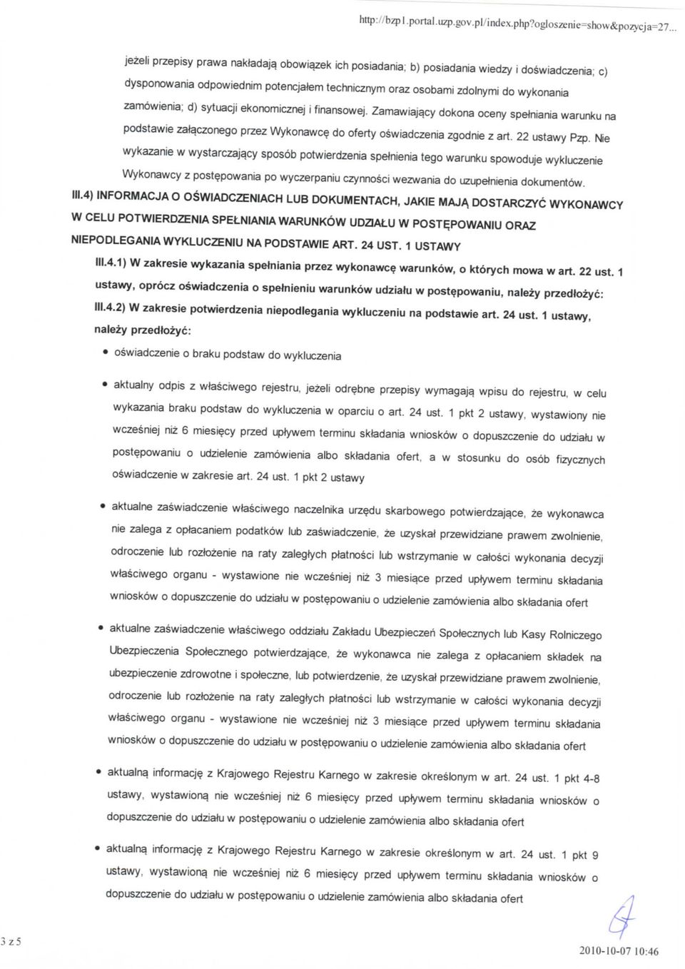 Zamawiajqcy dokona oceny spetniania warunku na podstawie zatqczonego przez Wykonawce do oferty oswiadczenia zgodnie z art. 22 ustawy Pzp. Nie wykazanie w wystarczaja.