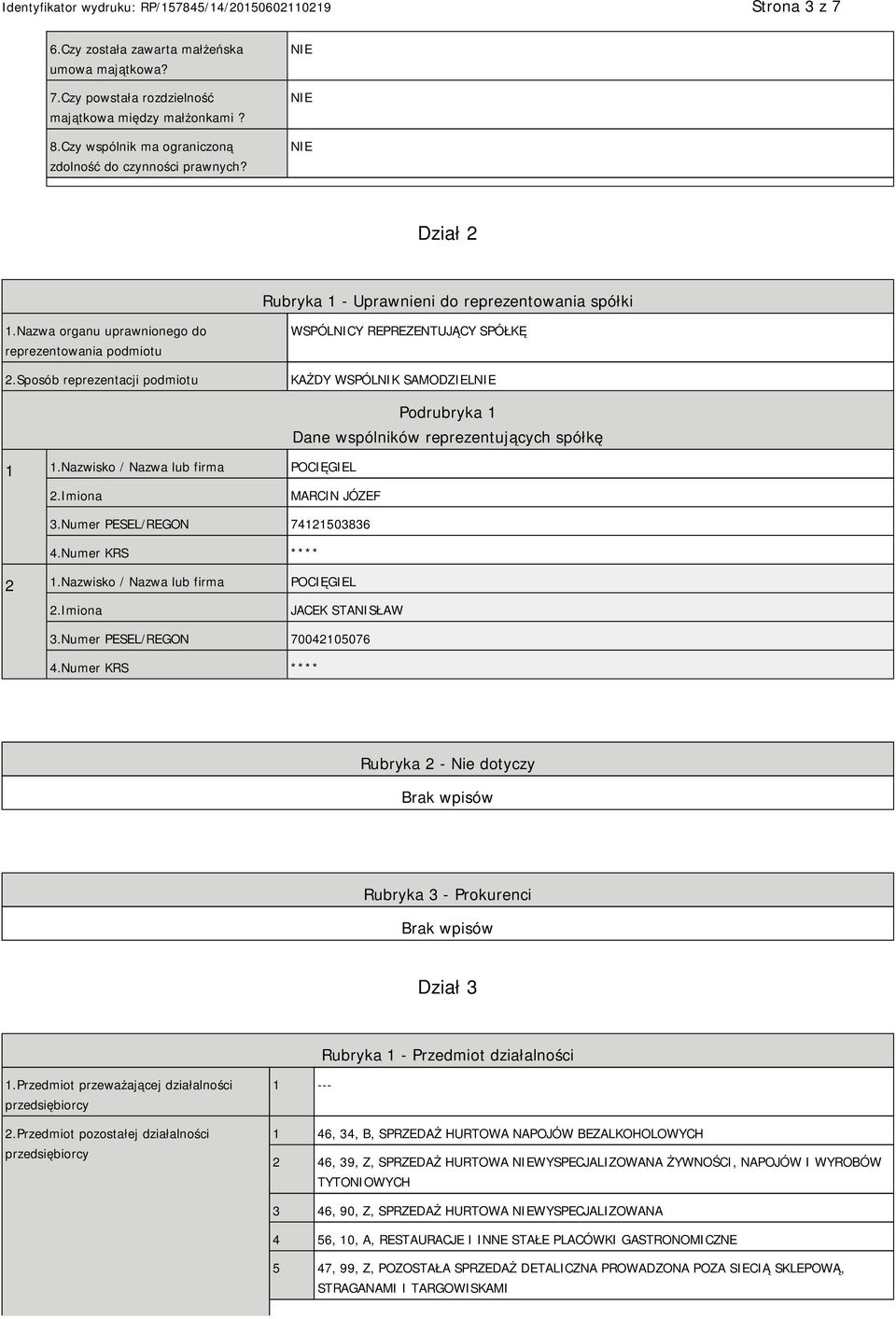 Sposób reprezentacji podmiotu WSPÓLNICY REPREZENTUJĄCY SPÓŁKĘ KAŻDY WSPÓLNIK SAMODZIEL 1 1.Nazwisko / Nazwa lub firma POCIĘGIEL Podrubryka 1 Dane wspólników reprezentujących spółkę MARCIN JÓZEF 3.