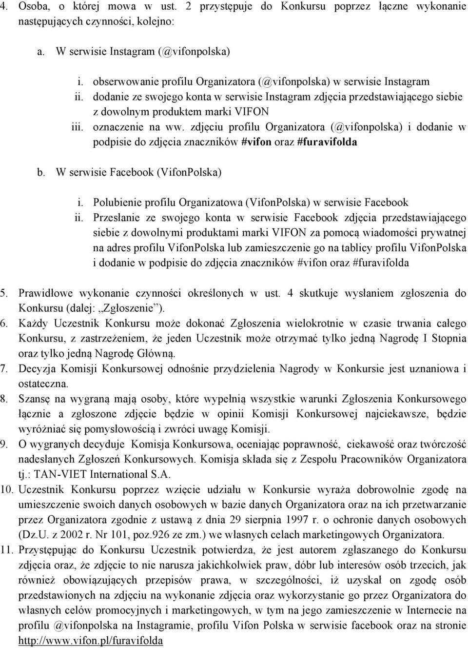 oznaczenie na ww. zdjęciu profilu Organizatora (@vifonpolska) i dodanie w podpisie do zdjęcia znaczników #vifon oraz #furavifolda b. W serwisie Facebook (VifonPolska) i.