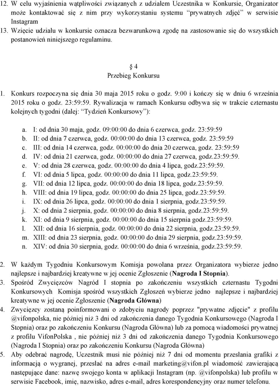 Konkurs rozpoczyna się dnia 30 maja 2015 roku o godz. 9:00 i kończy się w dniu 6 września 2015 roku o godz. 23:59:59.