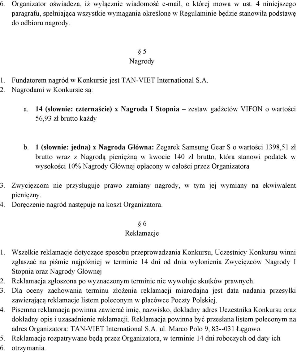 A. 2. Nagrodami w Konkursie są: a. 14 (słownie: czternaście) x Nagroda I Stopnia zestaw gadżetów VIFON o wartości 56,93 zł brutto każdy b.