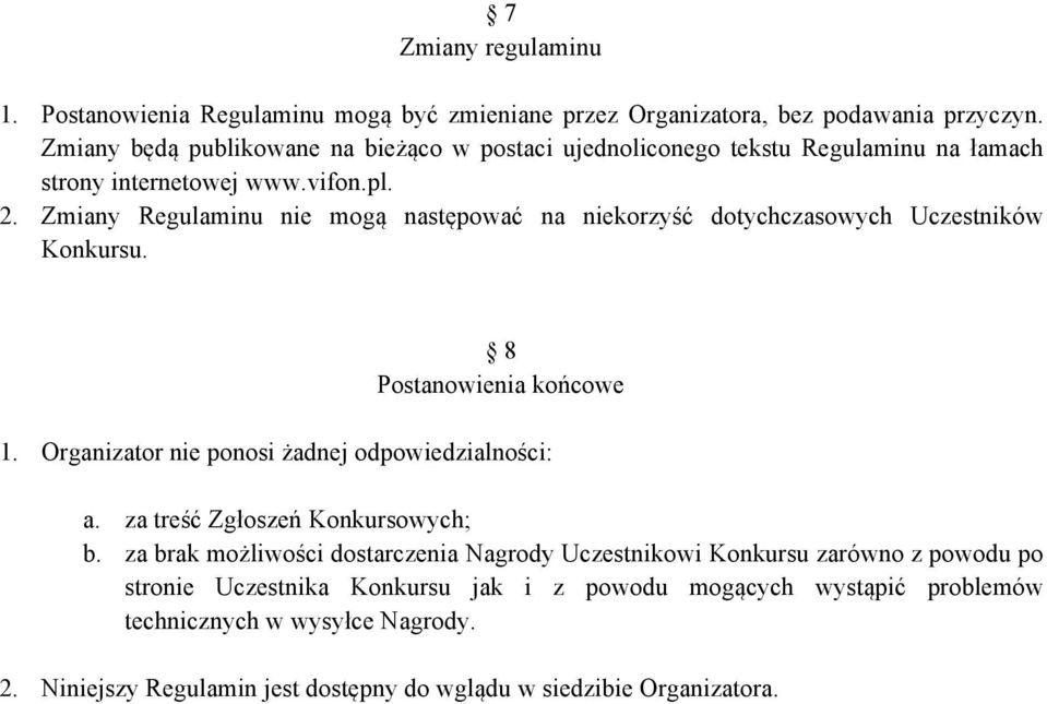Zmiany Regulaminu nie mogą następować na niekorzyść dotychczasowych Uczestników Konkursu. 8 Postanowienia końcowe 1. Organizator nie ponosi żadnej odpowiedzialności: a.