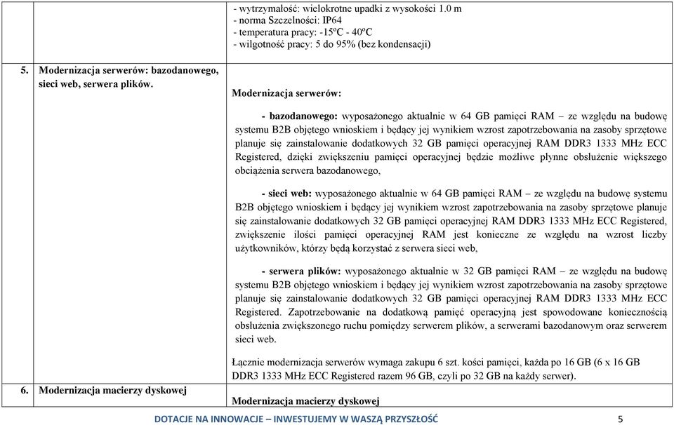 Modernizacja macierzy dyskowej - bazodanowego: wyposażonego aktualnie w 64 GB pamięci RAM ze względu na budowę systemu B2B objętego wnioskiem i będący jej wynikiem wzrost zapotrzebowania na zasoby