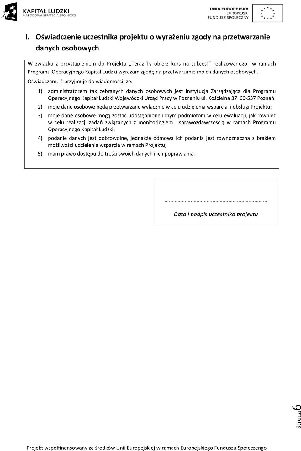 Oświadczam, iż przyjmuje do wiadomości, że: 1) administratorem tak zebranych danych osobowych jest Instytucja Zarządzająca dla Programu Operacyjnego Kapitał Ludzki Wojewódzki Urząd Pracy w Poznaniu