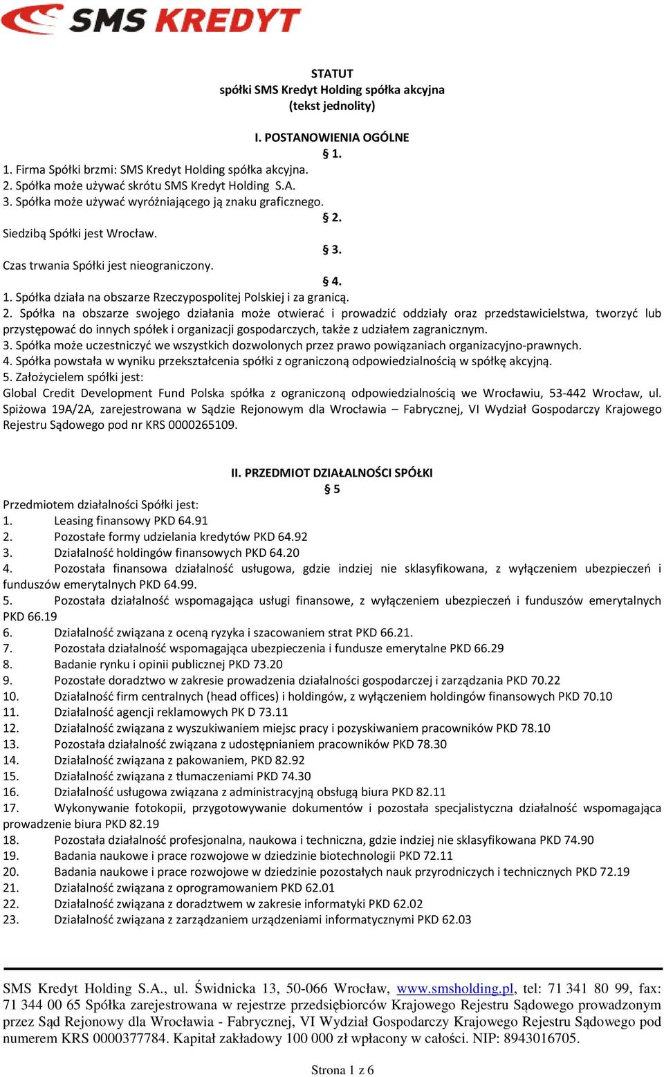 Spółka działa na obszarze Rzeczypospolitej Polskiej i za granicą. 2.