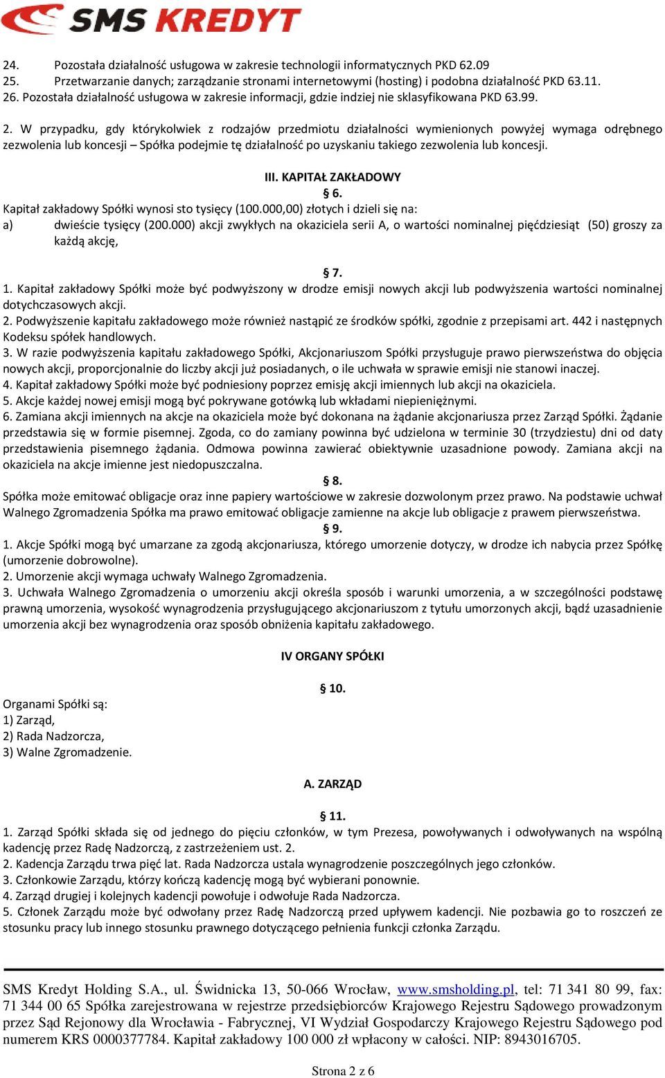 W przypadku, gdy którykolwiek z rodzajów przedmiotu działalności wymienionych powyżej wymaga odrębnego zezwolenia lub koncesji Spółka podejmie tę działalność po uzyskaniu takiego zezwolenia lub