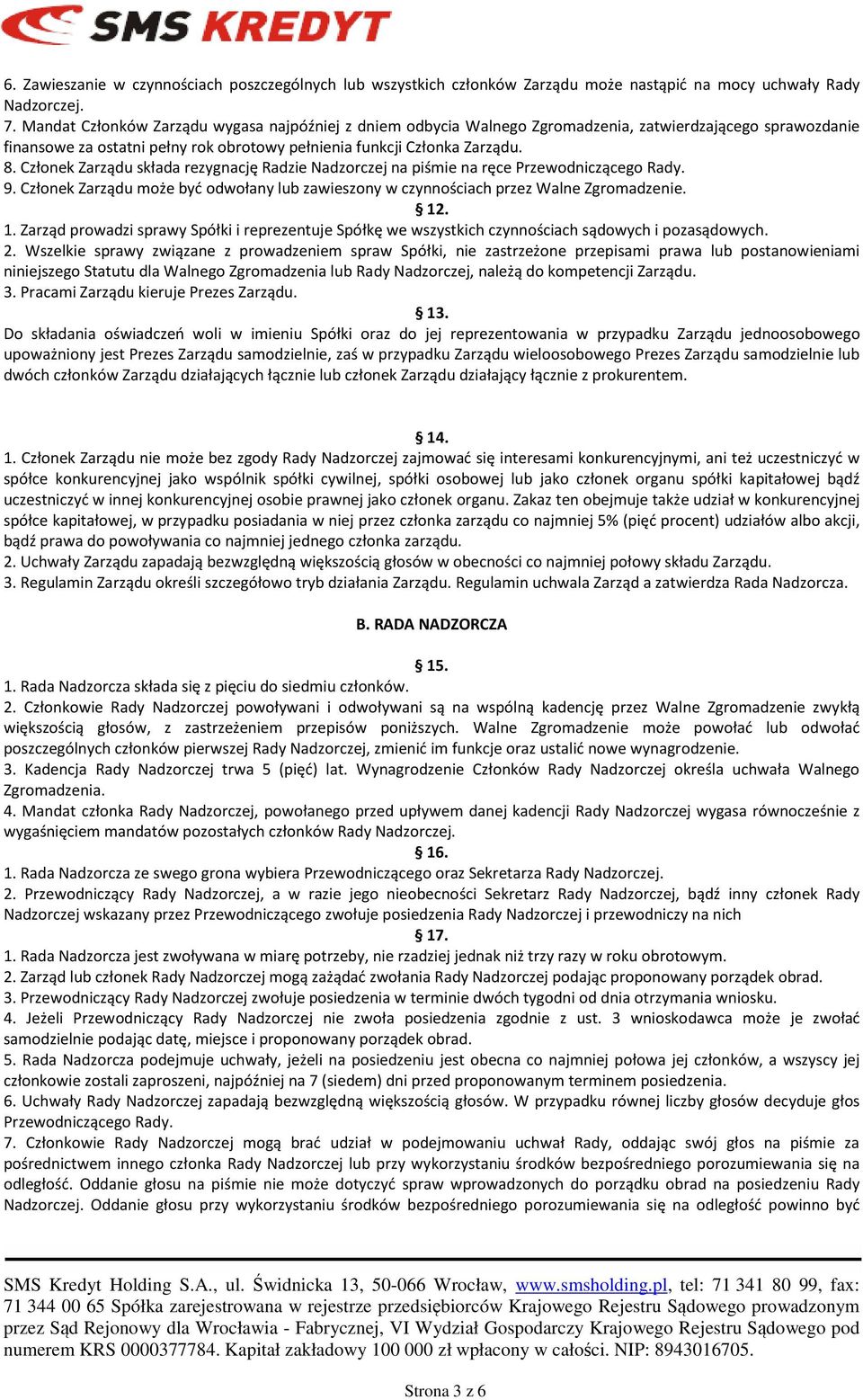 Członek Zarządu składa rezygnację Radzie Nadzorczej na piśmie na ręce Przewodniczącego Rady. 9. Członek Zarządu może być odwołany lub zawieszony w czynnościach przez Walne Zgromadzenie. 12