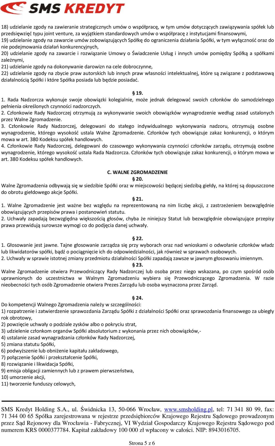 udzielanie zgody na zawarcie i rozwiązanie Umowy o Świadczenie Usług i innych umów pomiędzy Spółką a spółkami zależnymi, 21) udzielanie zgody na dokonywanie darowizn na cele dobroczynne, 22)