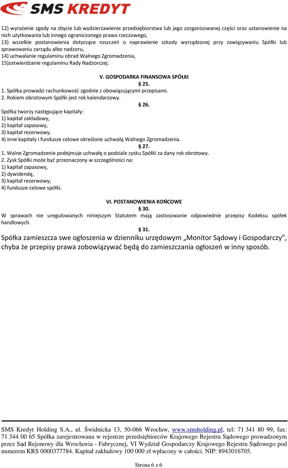 regulaminu Rady Nadzorczej. V. GOSPODARKA FINANSOWA SPÓŁKI 25. 1. Spółka prowadzi rachunkowość zgodnie z obowiązującymi przepisami. 2. Rokiem obrotowym Spółki jest rok kalendarzowy. 26.