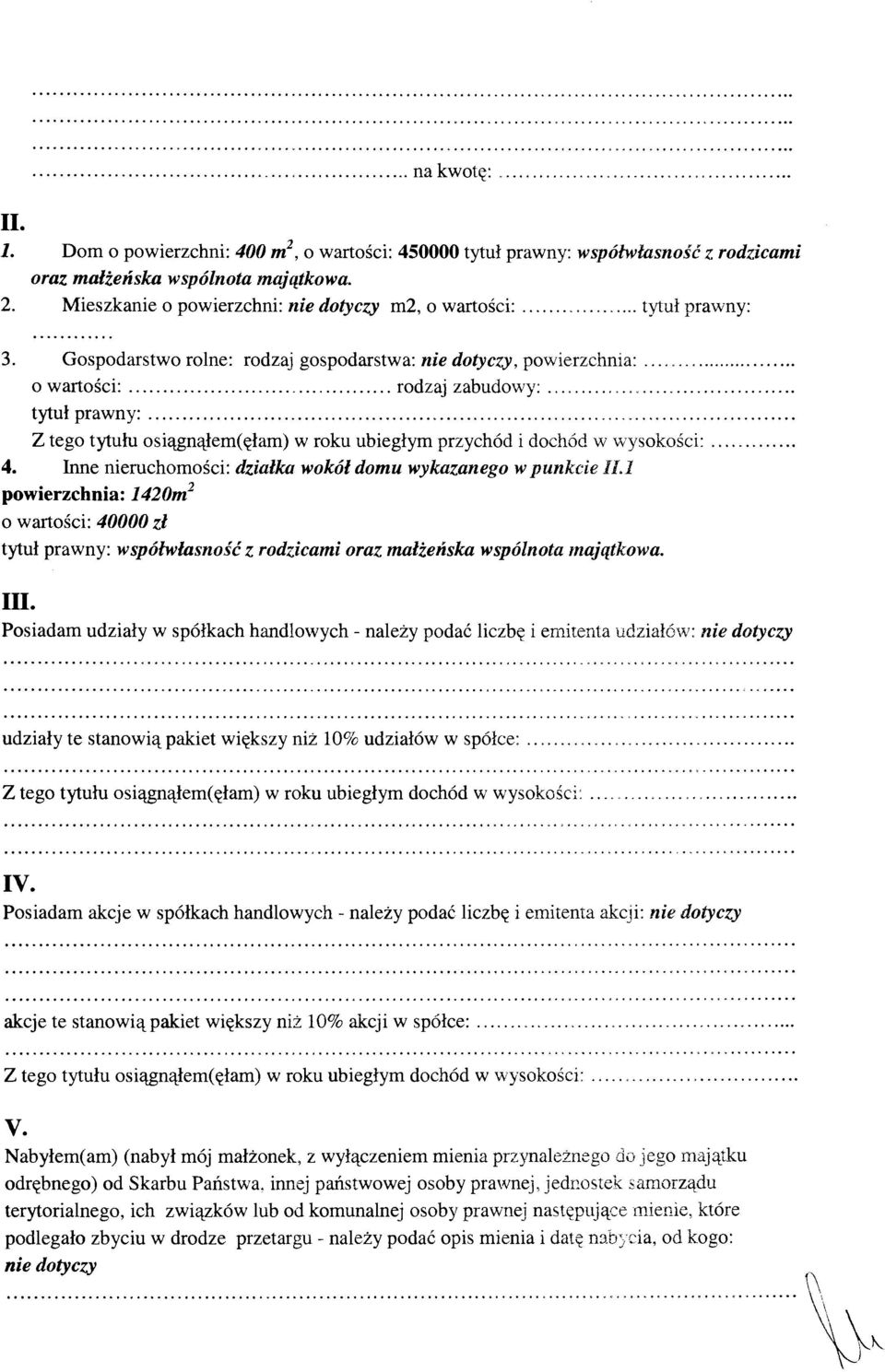 Inne nieruchomosci: dzialka wokol domu wykazanego w punkcie 11.1 powierzchnia: 1420m 2 o wartosci: 40000 zl tytul prawny: wsp6lwlasnosc z rodzicami oraz malienska wsp61nota majqtkowa. III.