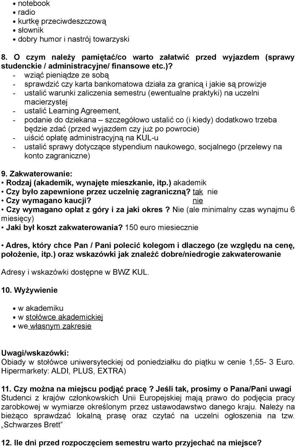 Learning Agreement, - podanie do dziekana szczegółowo ustalić co (i kiedy) dodatkowo trzeba będzie zdać (przed wyjazdem czy już po powrocie) - uiścić opłatę administracyjną na KUL-u - ustalić sprawy