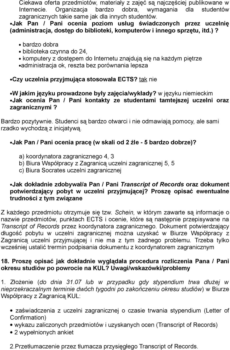bardzo dobra biblioteka czynna do 24, komputery z dostępem do Internetu znajdują się na każdym piętrze administracja ok, reszta bez porównania lepsza Czy uczelnia przyjmująca stosowała ECTS?