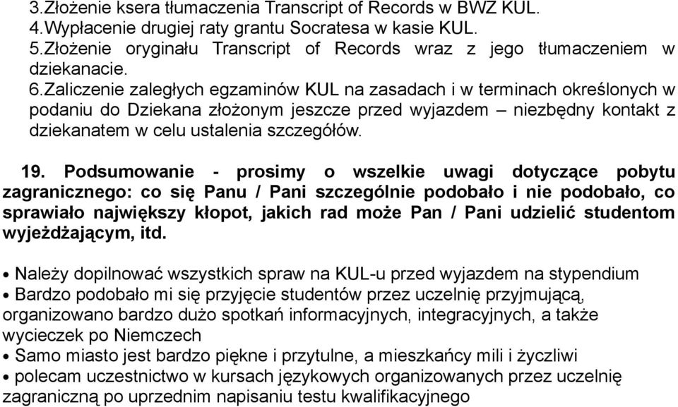 Podsumowanie - prosimy o wszelkie uwagi dotyczące pobytu zagranicznego: co się Panu / Pani szczególnie podobało i nie podobało, co sprawiało największy kłopot, jakich rad może Pan / Pani udzielić
