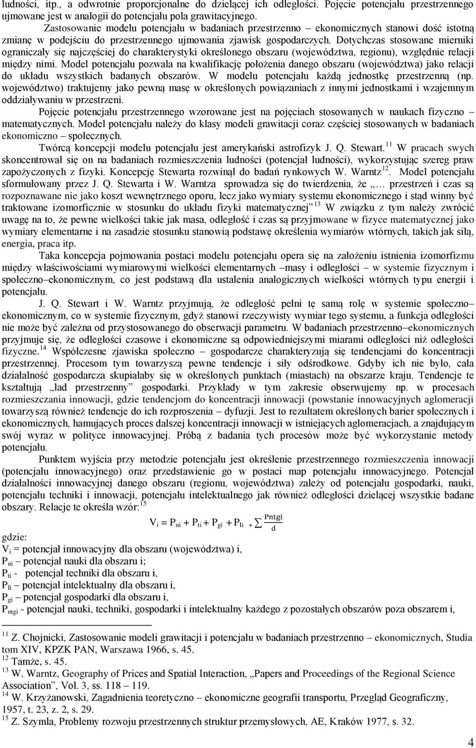 Dotychczas stosowane mierniki ograniczały się najczęściej do charakterystyki określonego obszaru (województwa, regionu), względnie relacji między nimi.