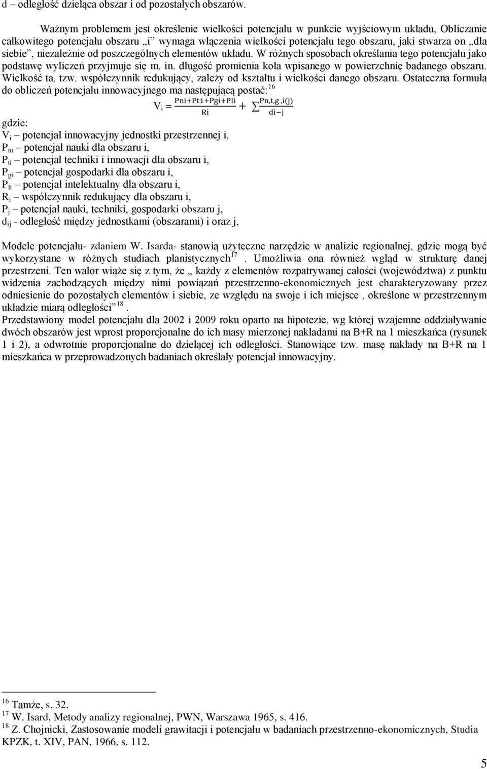 siebie, niezależnie od poszczególnych elementów układu. W różnych sposobach określania tego potencjału jako podstawę wyliczeń przyjmuje się m. in.