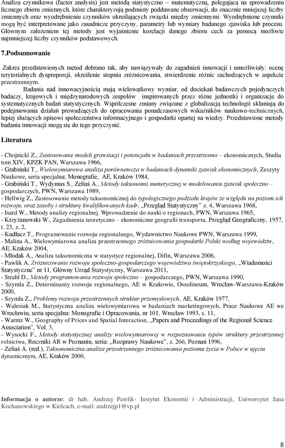 Wyodrębnione czynniki mogą być interpretowane jako zasadnicze przyczyny, parametry lub wymiary badanego zjawiska lub procesu.