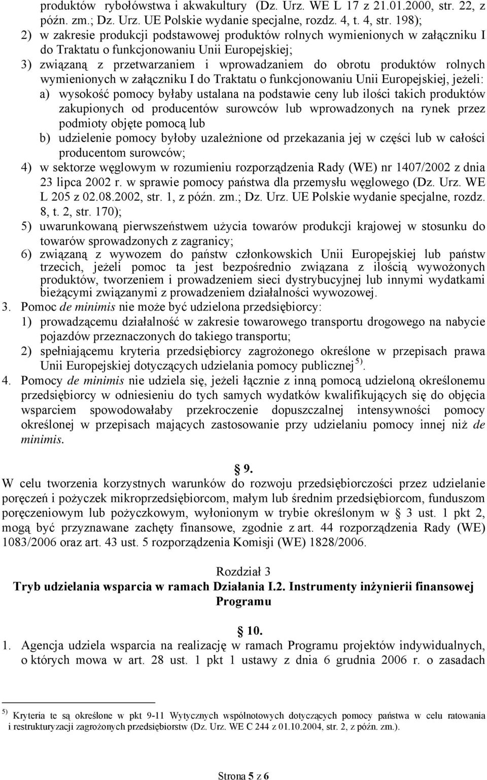 produktów rolnych wymienionych w załączniku I do Traktatu o funkcjonowaniu Unii Europejskiej, jeżeli: a) wysokość pomocy byłaby ustalana na podstawie ceny lub ilości takich produktów zakupionych od