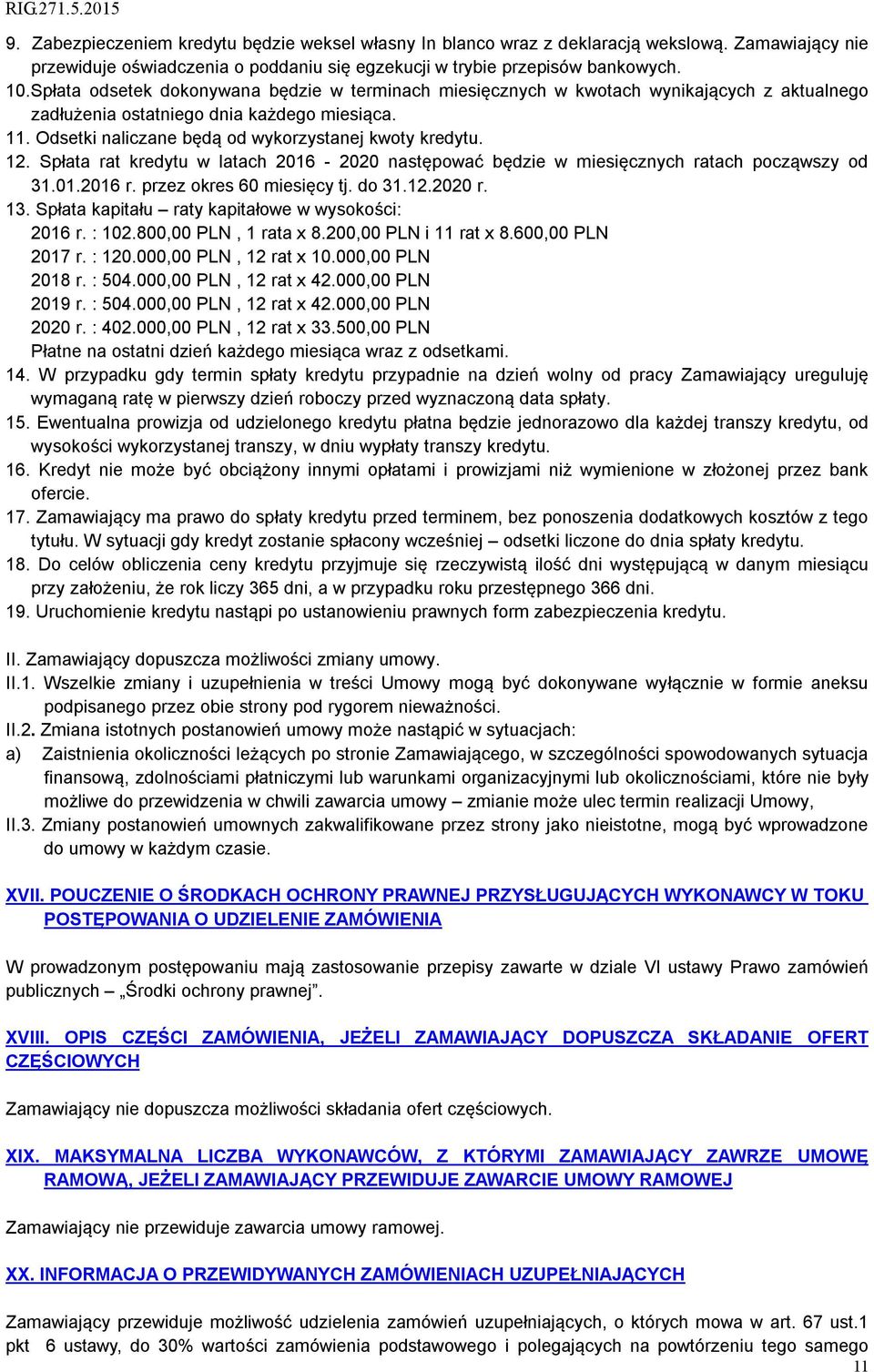 12. Spłata rat kredytu w latach 2016-2020 następować będzie w miesięcznych ratach począwszy od 31.01.2016 r. przez okres 60 miesięcy tj. do 31.12.2020 r. 13.
