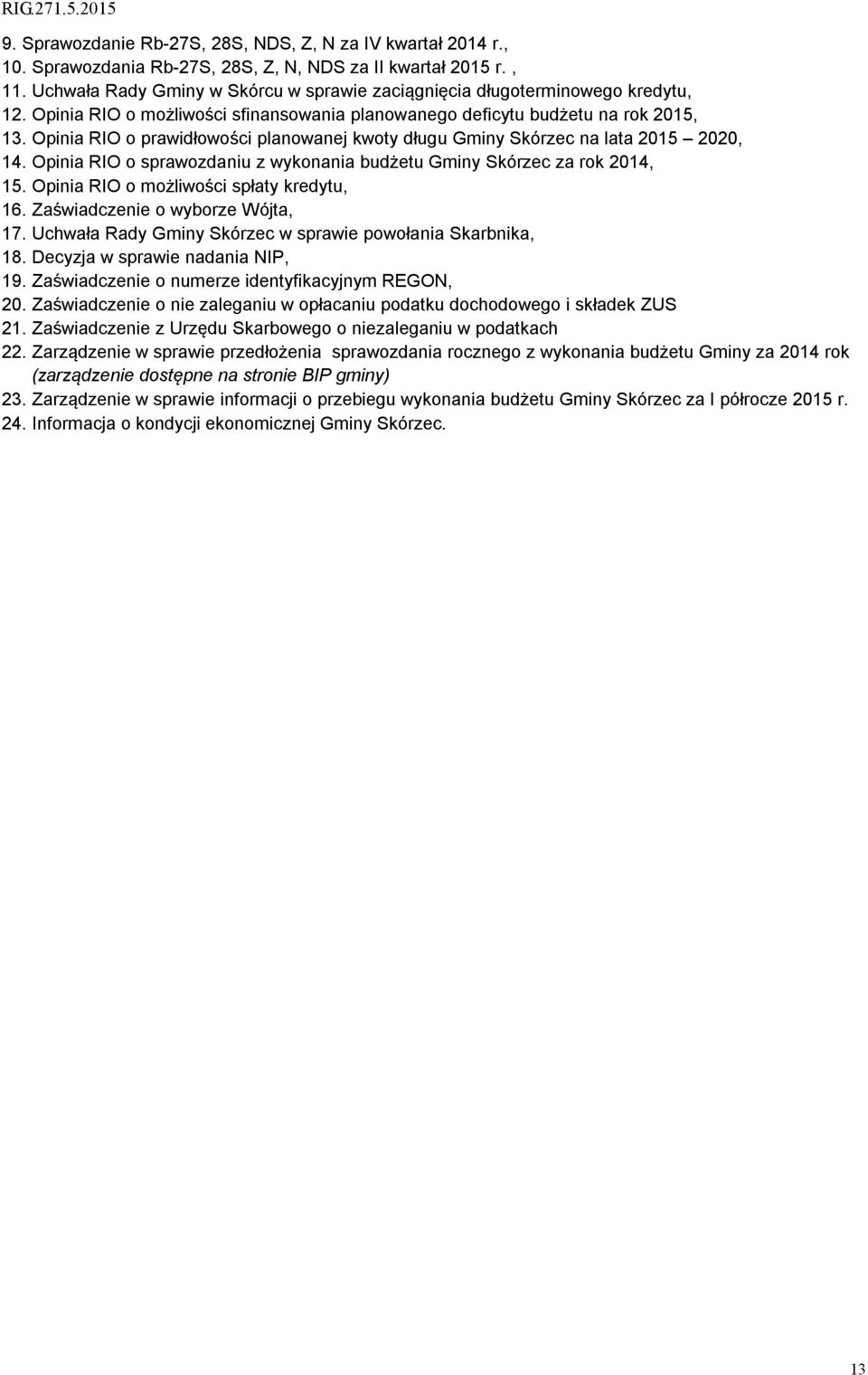 Opinia RIO o prawidłowości planowanej kwoty długu Gminy Skórzec na lata 2015 2020, 14. Opinia RIO o sprawozdaniu z wykonania budżetu Gminy Skórzec za rok 2014, 15.