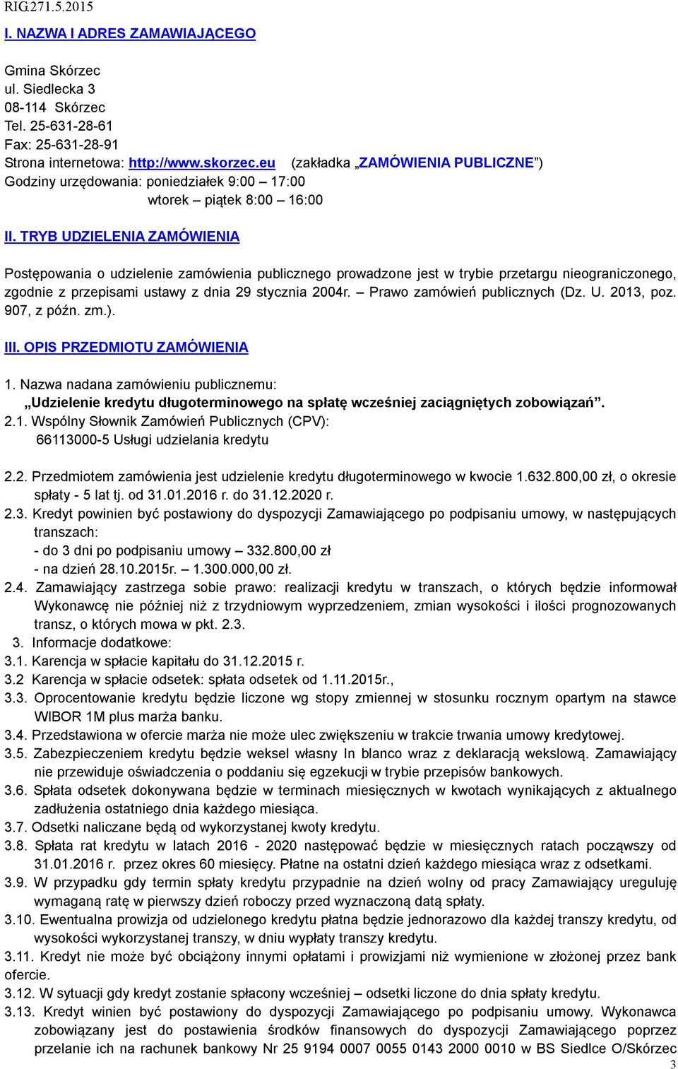 TRYB UDZIELENIA ZAMÓWIENIA Postępowania o udzielenie zamówienia publicznego prowadzone jest w trybie przetargu nieograniczonego, zgodnie z przepisami ustawy z dnia 29 stycznia 2004r.