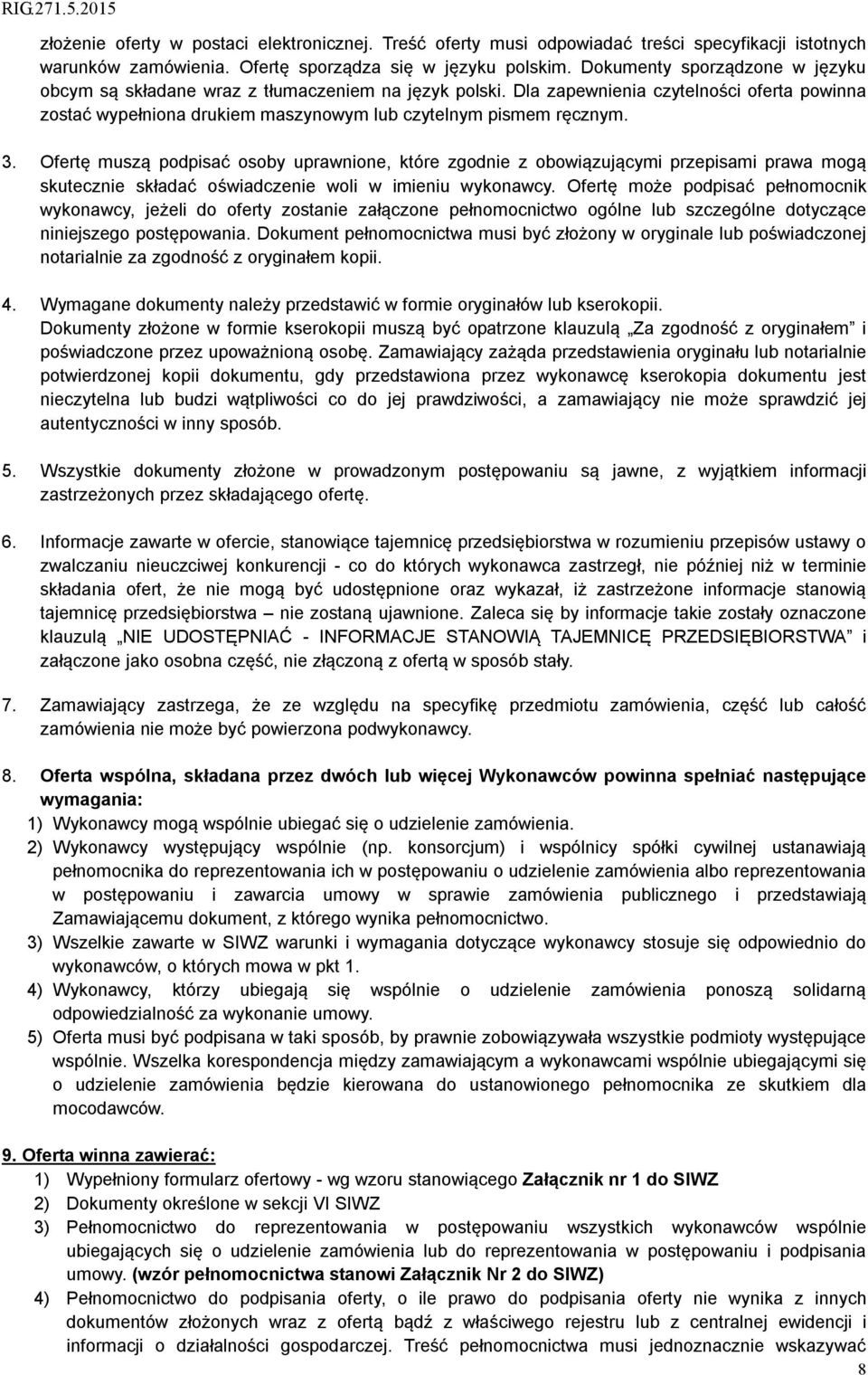 Ofertę muszą podpisać osoby uprawnione, które zgodnie z obowiązującymi przepisami prawa mogą skutecznie składać oświadczenie woli w imieniu wykonawcy.