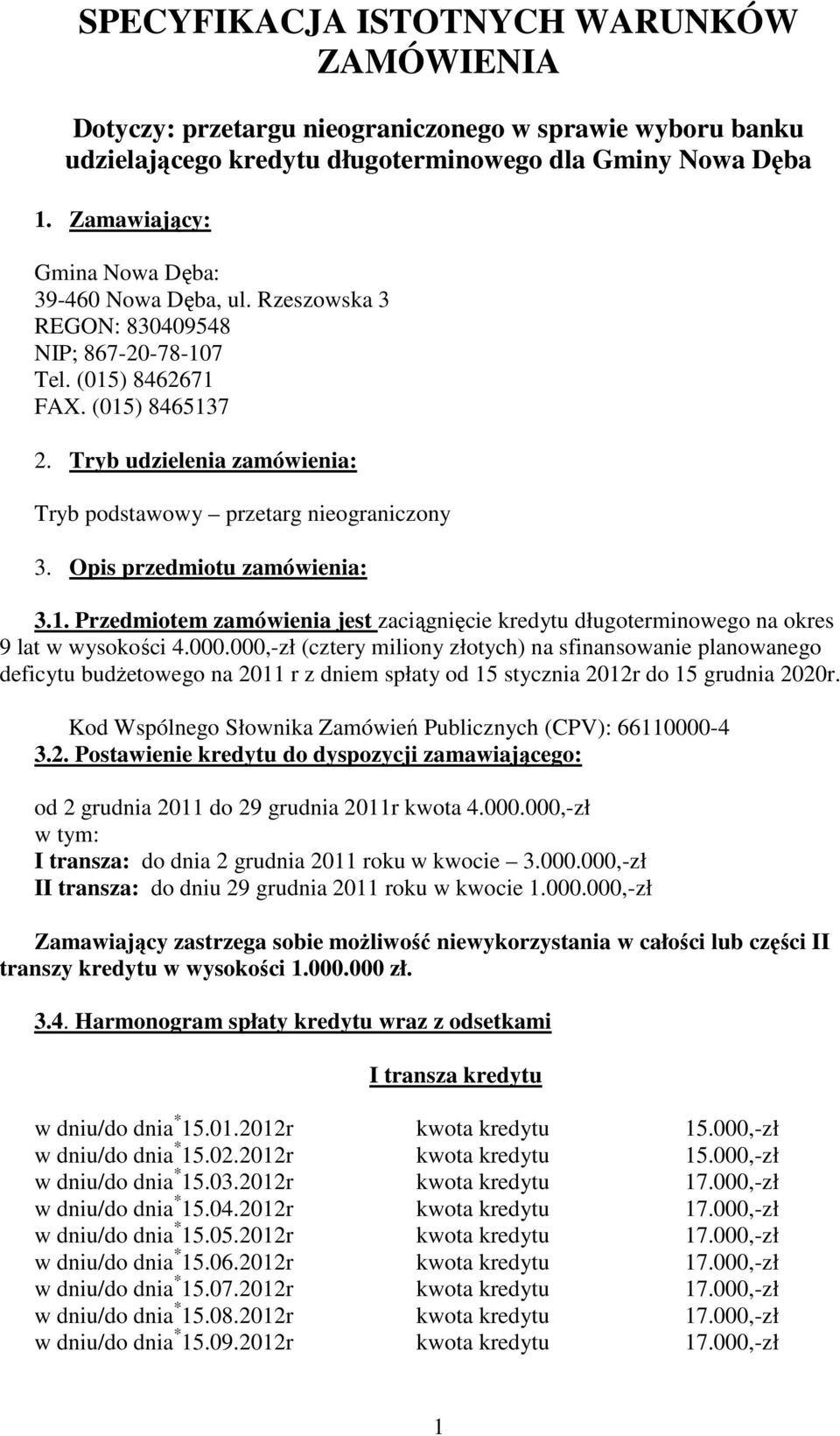 Tryb udzielenia zamówienia: Tryb podstawowy przetarg nieograniczony 3. Opis przedmiotu zamówienia: 3.1. Przedmiotem zamówienia jest zaciągnięcie kredytu długoterminowego na okres 9 lat w wysokości 4.