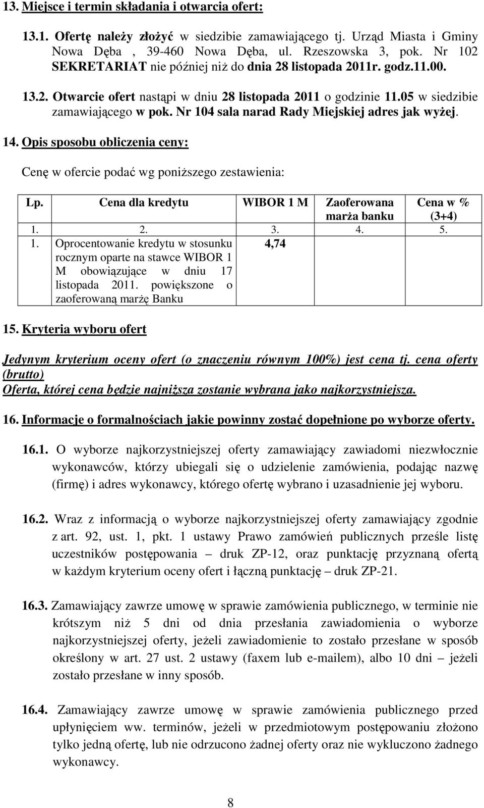 Nr 104 sala narad Rady Miejskiej adres jak wyżej. 14. Opis sposobu obliczenia ceny: Cenę w ofercie podać wg poniższego zestawienia: Lp.