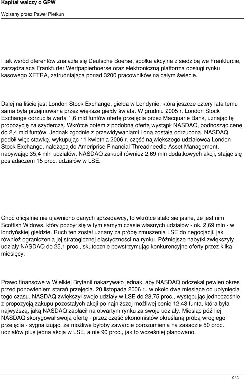 W grudniu 2005 r. London Stock Exchange odrzuciła wartą 1,6 mld funtów ofertę przejęcia przez Macquarie Bank, uznając tę propozycję za szyderczą.