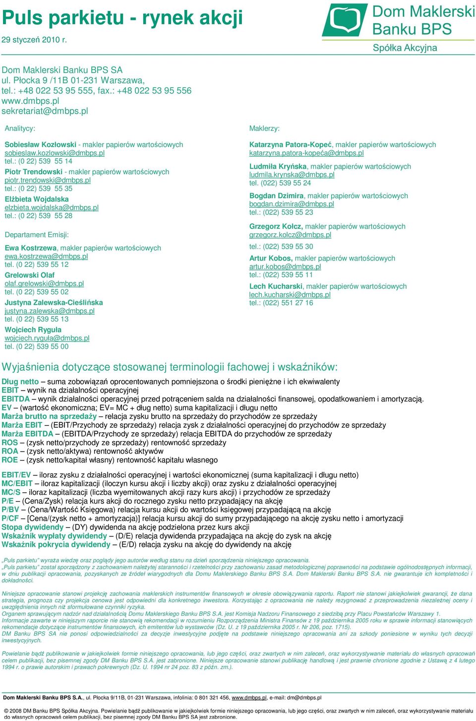 wojdalska@dmbps.pl tel.: ( 22) 539 55 28 Departament Emisji: Ewa Kostrzewa, makler papierów wartościowych ewa.kostrzewa@dmbps.pl tel. ( 22) 539 55 12 Grelowski Olaf olaf.grelowski@dmbps.pl tel. ( 22) 539 55 2 Justyna ZalewskaCieślińska justyna.