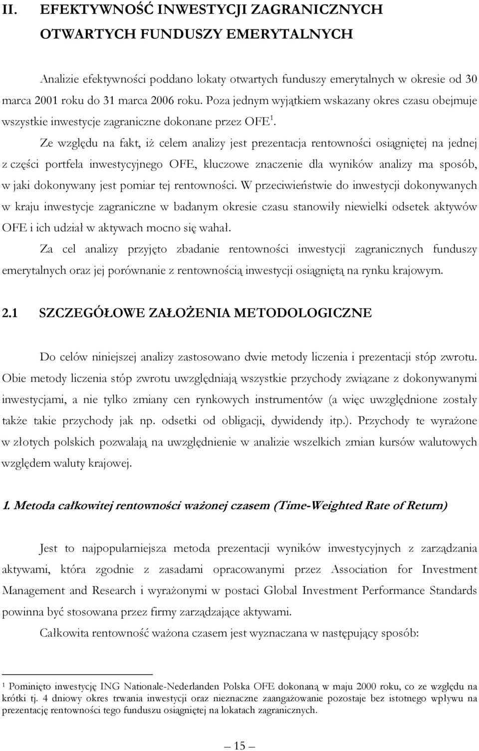 Ze względu na fakt, iż celem analizy jest prezentacja rentowności osiągniętej na jednej z części portfela inwestycyjnego OFE, kluczowe znaczenie dla wyników analizy ma sposób, w jaki dokonywany jest