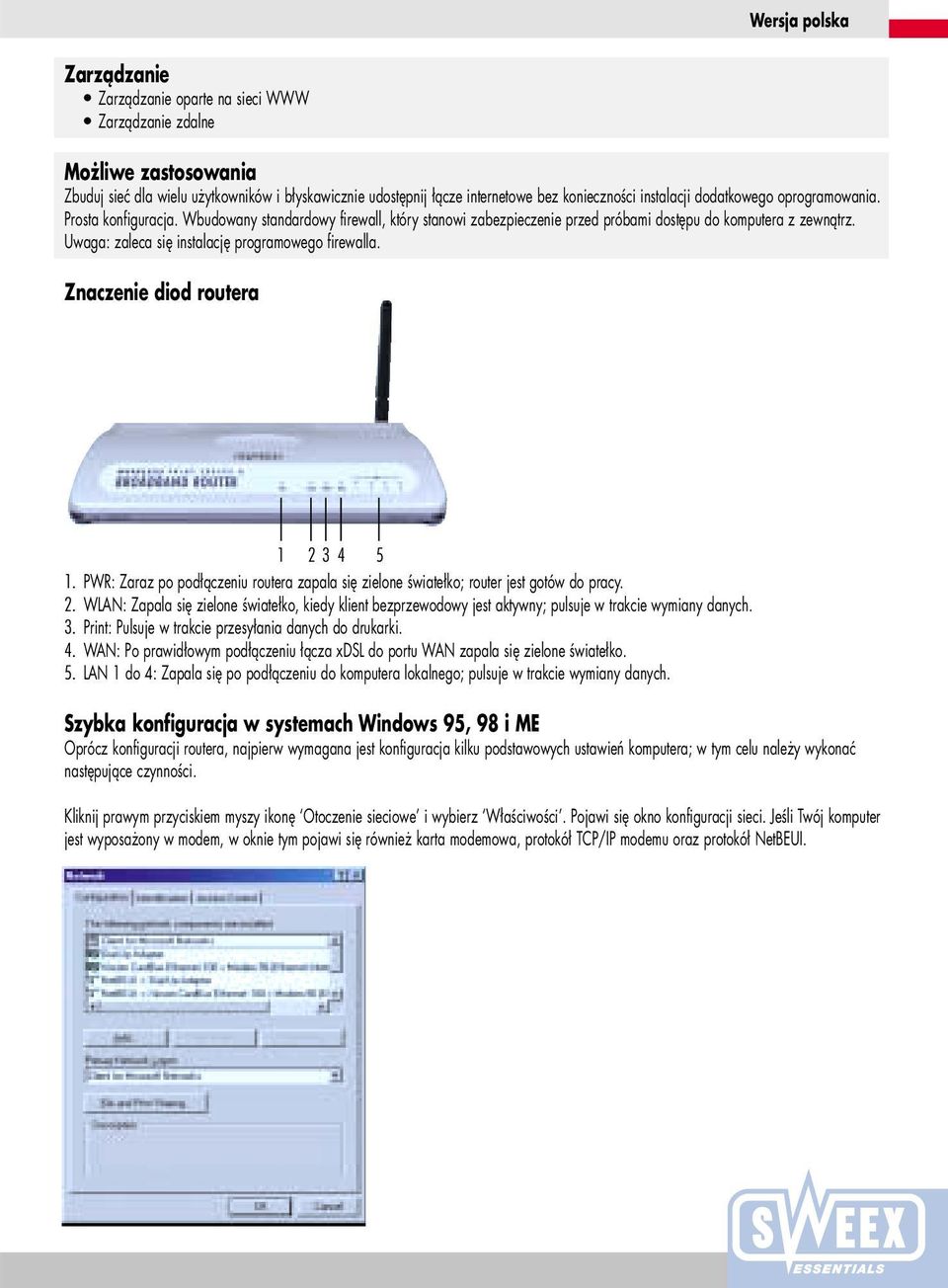 Uwaga: zaleca się instalację programowego firewalla. Znaczenie diod routera 1 2 3 4 5 1. PWR: Zaraz po podłączeniu routera zapala się zielone światełko; router jest gotów do pracy. 2. WLAN: Zapala się zielone światełko, kiedy klient bezprzewodowy jest aktywny; pulsuje w trakcie wymiany danych.