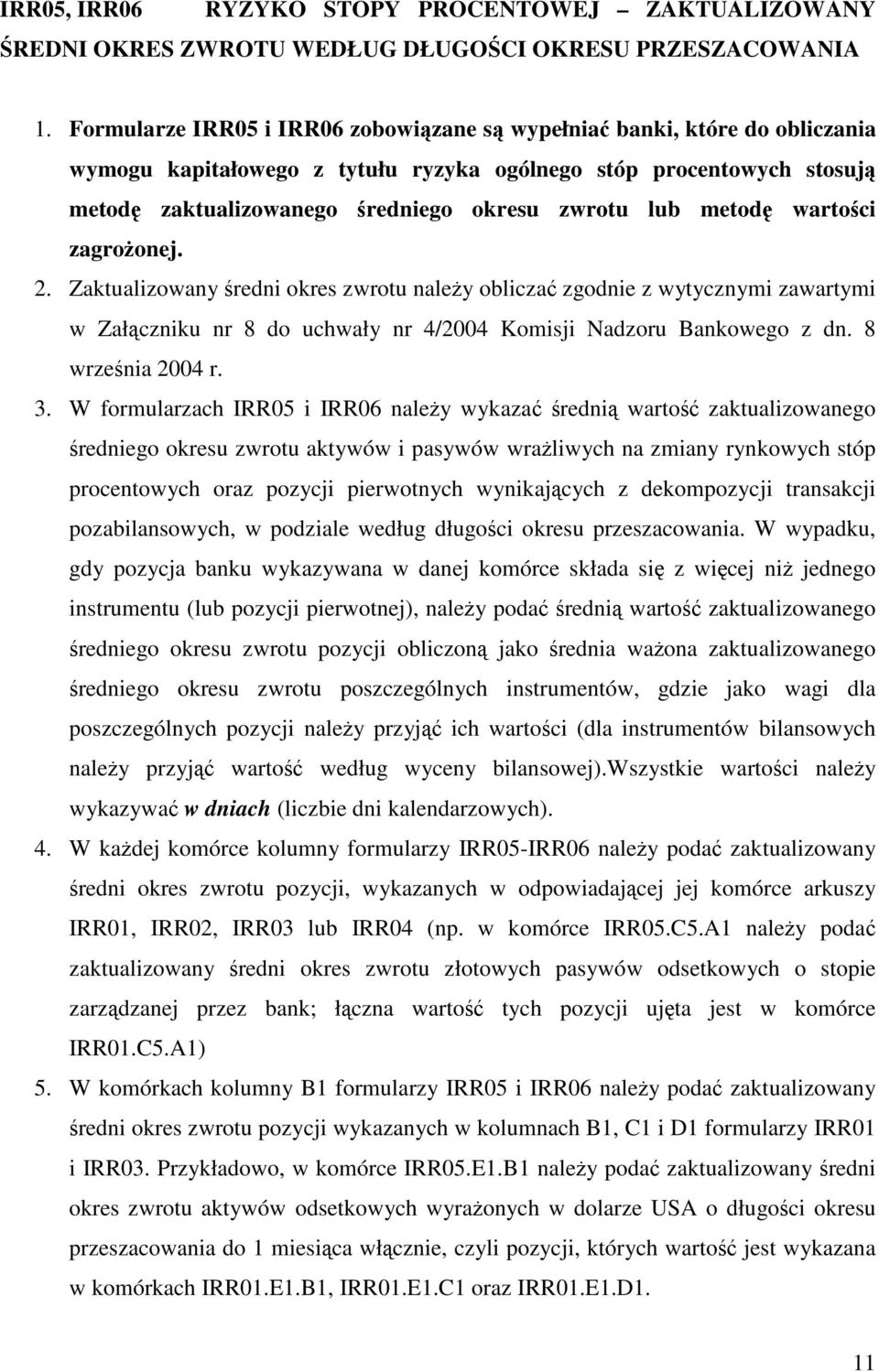 wartoci zagroonej. 2. Zaktualizowany redni okres zwrotu naley oblicza zgodnie z wytycznymi zawartymi w Załczniku nr 8 do uchwały nr 4/2004 Komisji Nadzoru Bankowego z dn. 8 wrzenia 2004 r. 3.